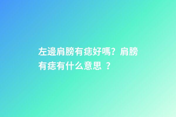 左邊肩膀有痣好嗎？肩膀有痣有什么意思？